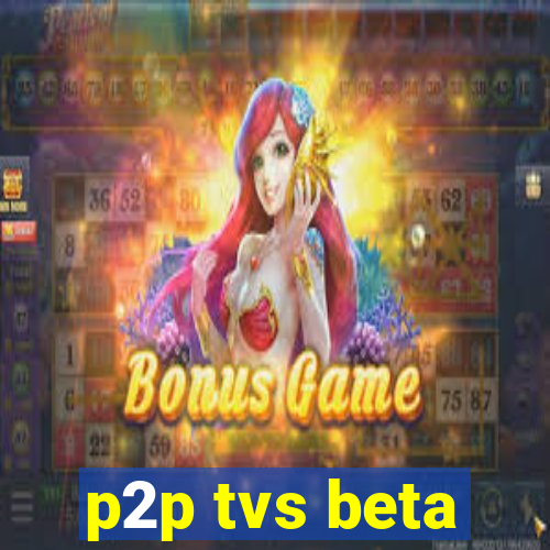 p2p tvs beta