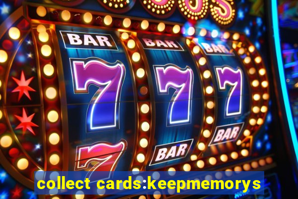 collect cards:keepmemorys