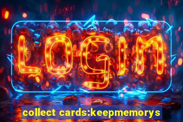 collect cards:keepmemorys