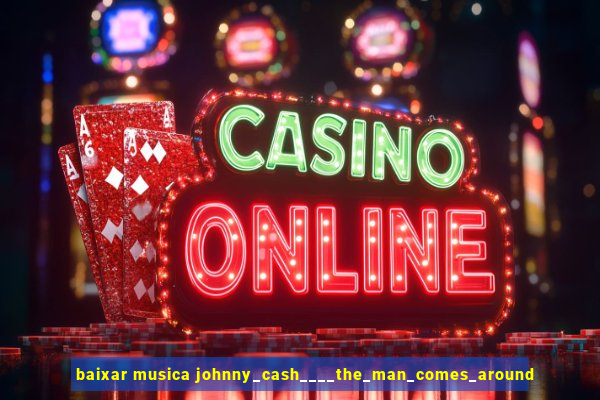 baixar musica johnny_cash____the_man_comes_around