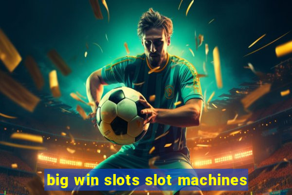 big win slots slot machines