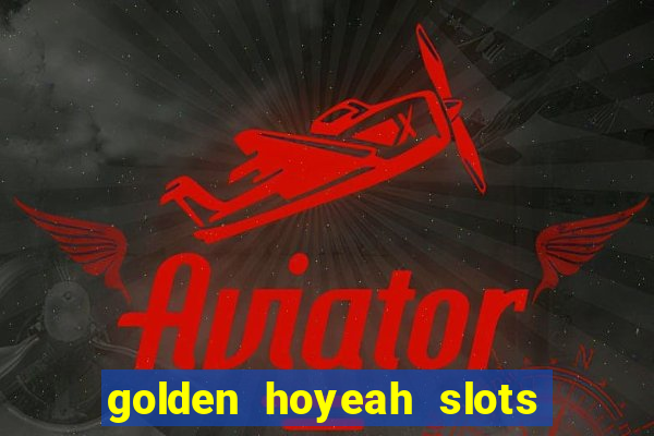 golden hoyeah slots - real casino slots online