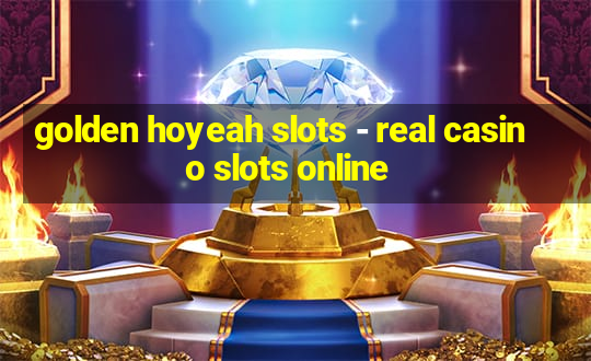 golden hoyeah slots - real casino slots online