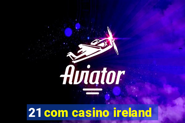 21 com casino ireland