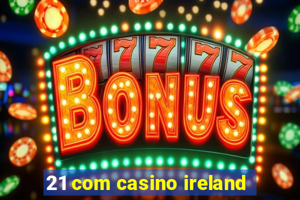 21 com casino ireland