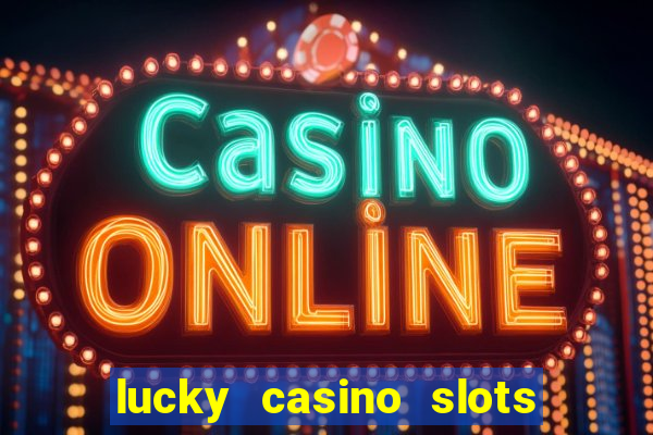 lucky casino slots win money