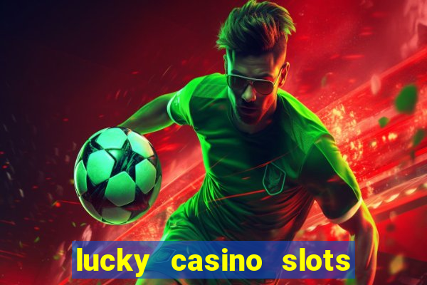 lucky casino slots win money