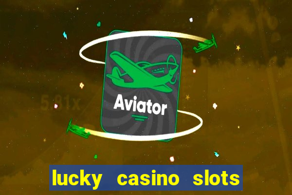 lucky casino slots win money