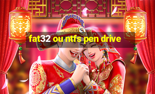 fat32 ou ntfs pen drive