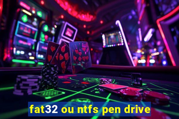 fat32 ou ntfs pen drive