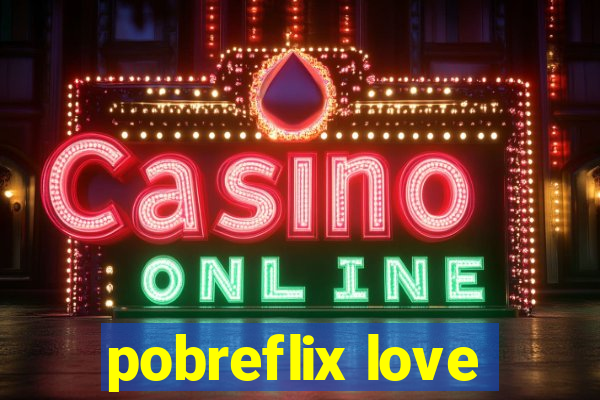 pobreflix love