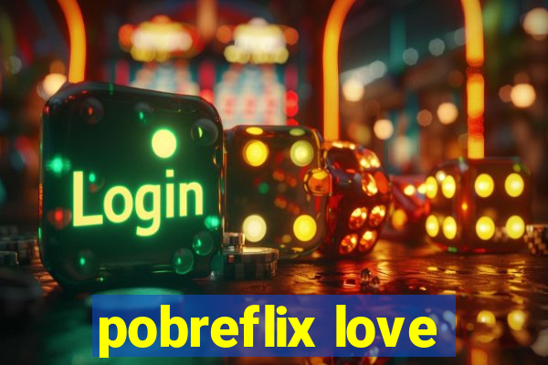 pobreflix love