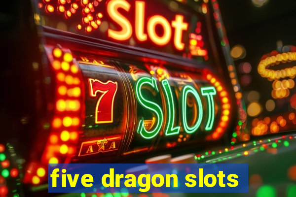 five dragon slots