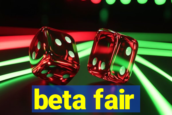 beta fair