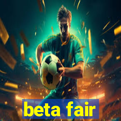 beta fair