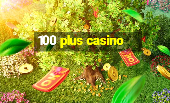 100 plus casino