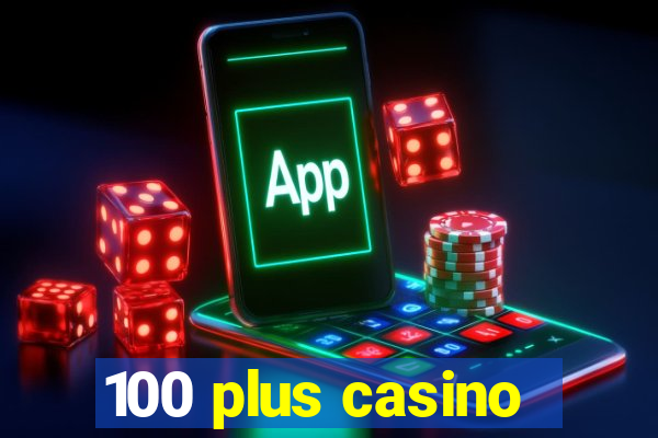 100 plus casino