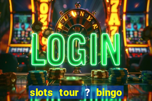 slots tour ? bingo & casino