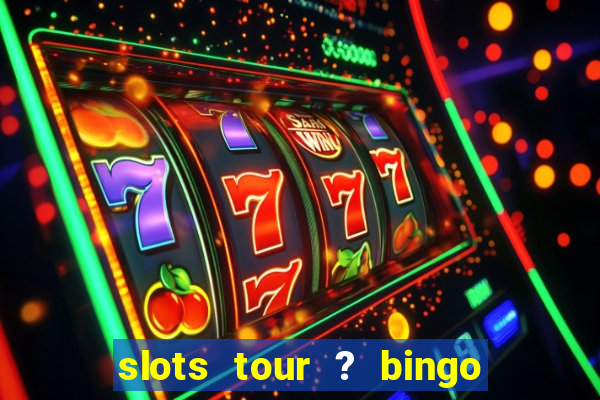 slots tour ? bingo & casino