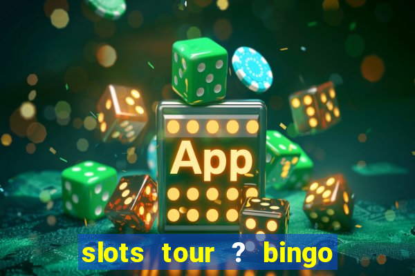 slots tour ? bingo & casino