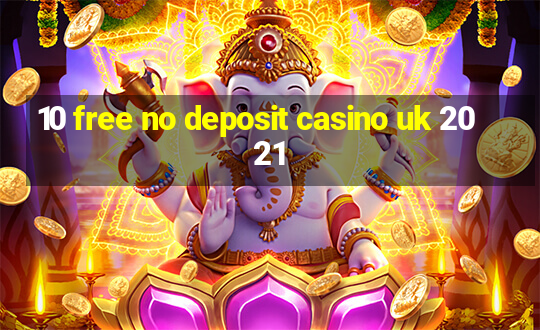 10 free no deposit casino uk 2021