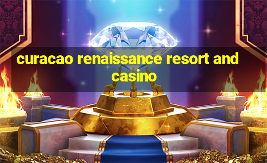 curacao renaissance resort and casino