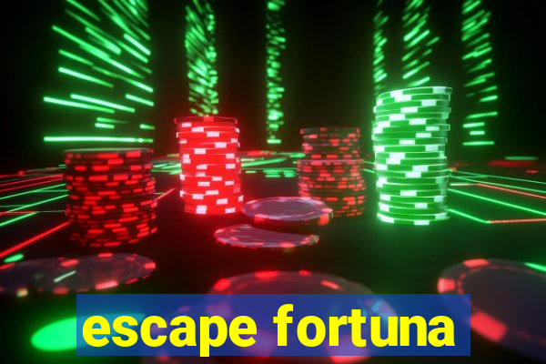 escape fortuna