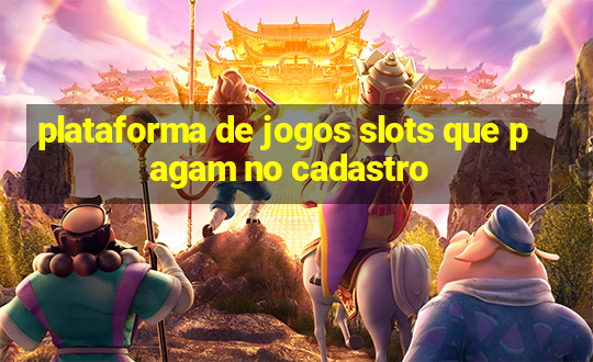 plataforma de jogos slots que pagam no cadastro