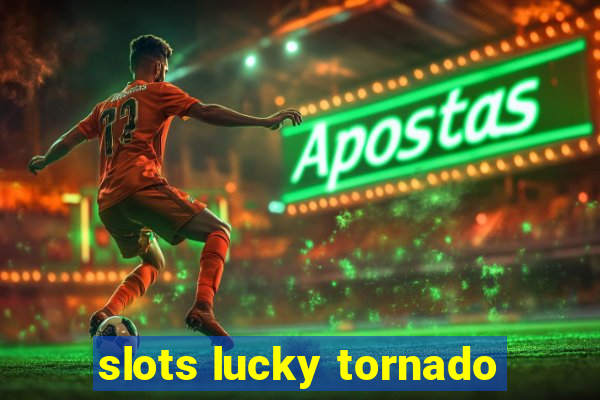 slots lucky tornado