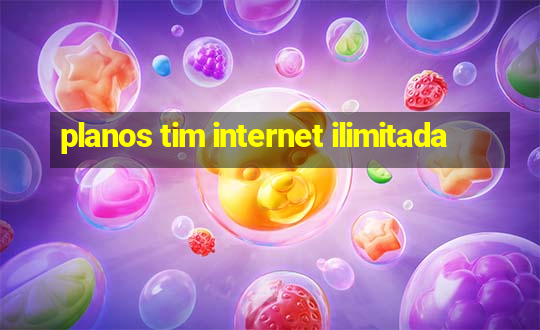 planos tim internet ilimitada