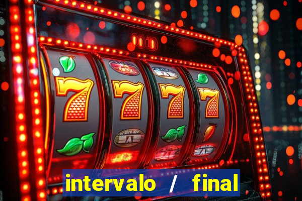 intervalo / final do jogo