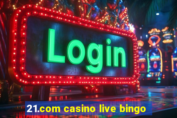 21.com casino live bingo