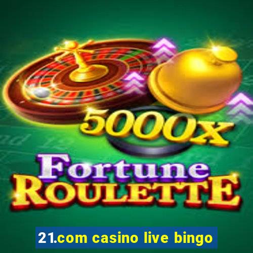 21.com casino live bingo