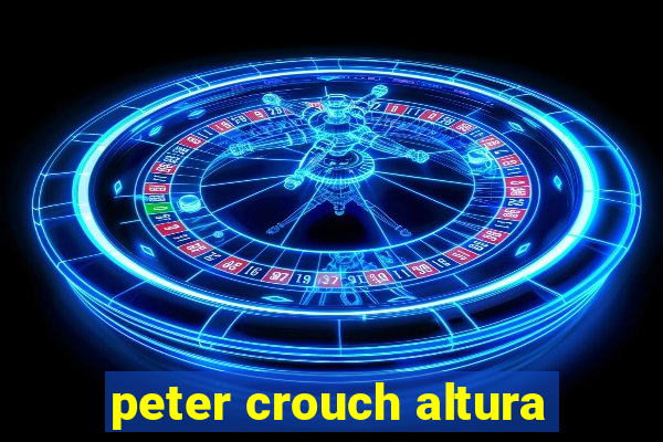 peter crouch altura