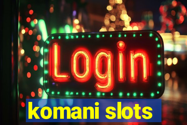 komani slots