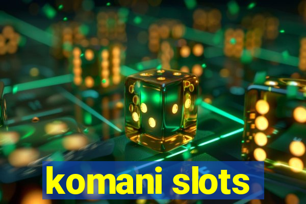 komani slots