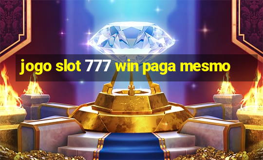 jogo slot 777 win paga mesmo