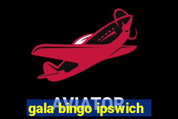 gala bingo ipswich