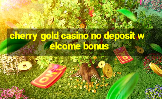 cherry gold casino no deposit welcome bonus