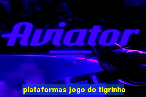 plataformas jogo do tigrinho