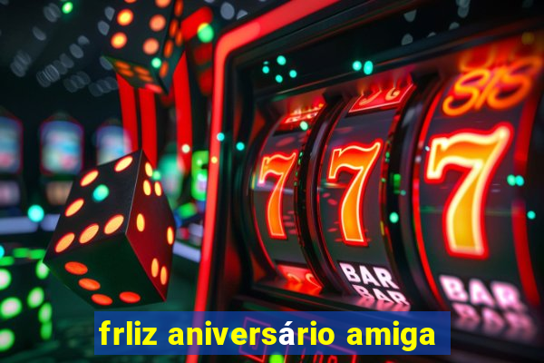 frliz aniversário amiga