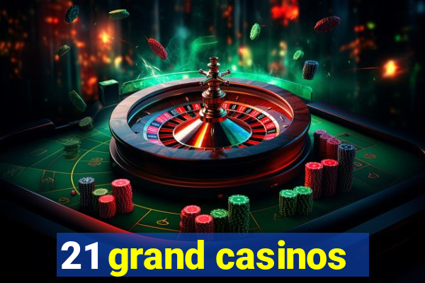 21 grand casinos