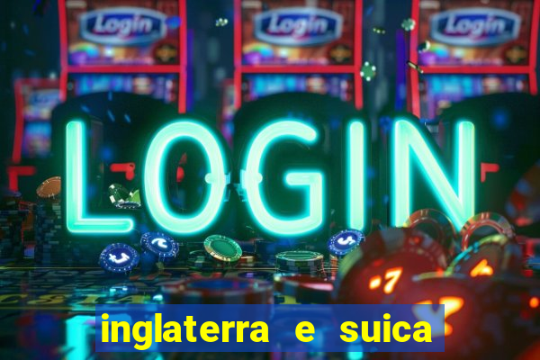 inglaterra e suica onde assistir