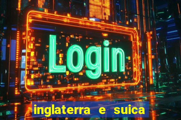 inglaterra e suica onde assistir