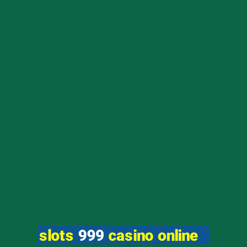 slots 999 casino online