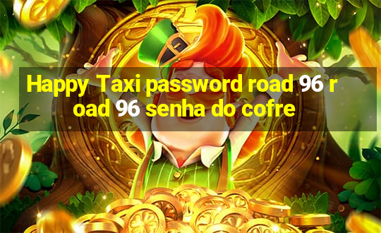 Happy Taxi password road 96 road 96 senha do cofre