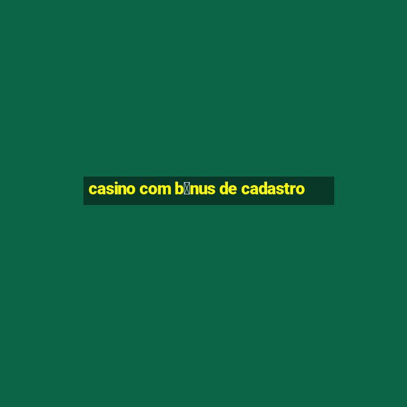 casino com b么nus de cadastro