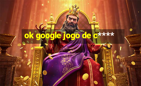 ok google jogo de c****