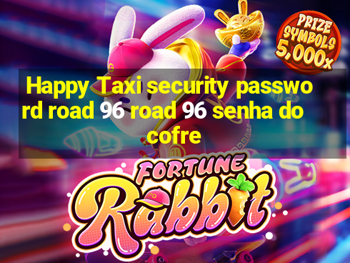 Happy Taxi security password road 96 road 96 senha do cofre