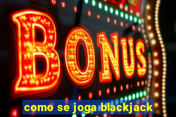 como se joga blackjack